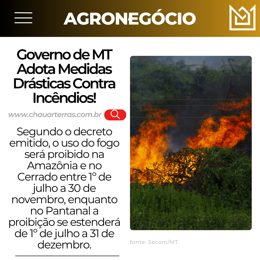 A www.chauarterras.com.br agronegócio fonte: Secom/MT Governo de MT Adota Medidas Drásticas Contra Incêndios! Segundo o decreto emitido, o uso do fogo será proibido na Amazônia e no Cerrado entre 1º 